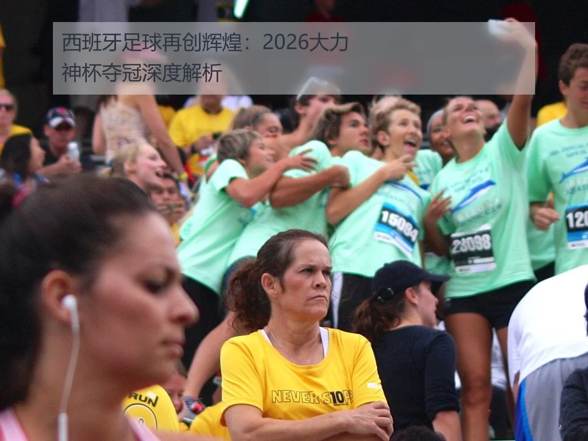 西班牙足球再创辉煌:2026大力神杯夺冠深度解析